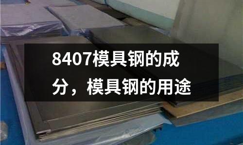 8407模具鋼的成分，模具鋼的用途