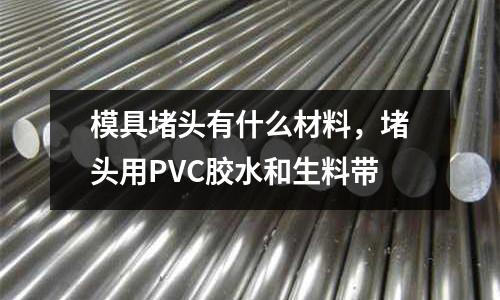 模具堵頭有什么材料,堵頭用PVC膠水和生料帶