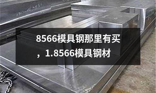 8566模具鋼那里有買,1.8566模具鋼材