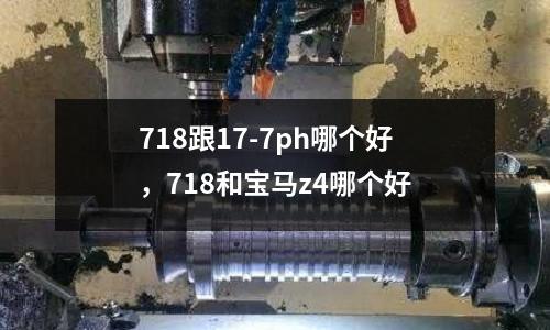 718跟17-7ph哪個好,718和寶馬z4哪個好