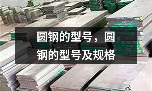 圓鋼的型號，圓鋼的型號及規格