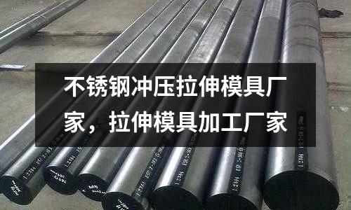 不銹鋼沖壓拉伸模具廠家，拉伸模具加工廠家