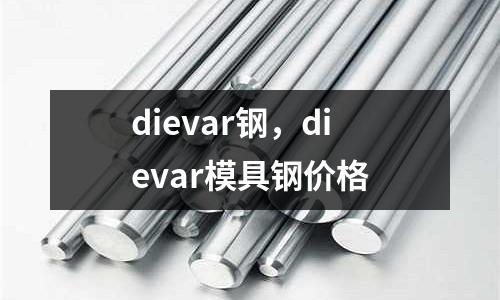dievar鋼，dievar模具鋼價格