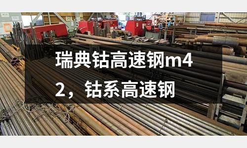 瑞典鈷高速鋼m42，鈷系高速鋼