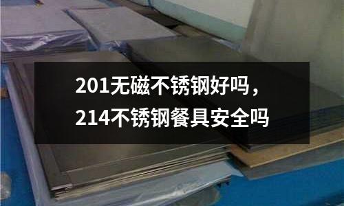 201無磁不銹鋼好嗎，214不銹鋼餐具安全嗎