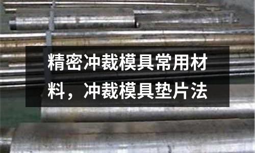 精密沖裁模具常用材料，沖裁模具墊片法