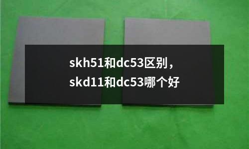 skh51和dc53區別，skd11和dc53哪個好