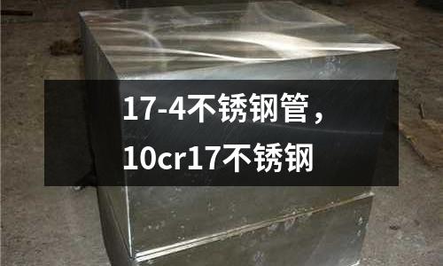 17-4不銹鋼管，10cr17不銹鋼