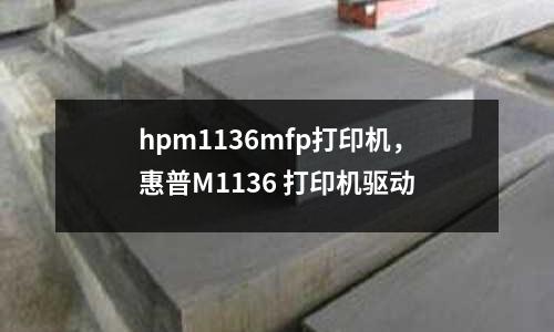 hpm1136mfp打印機，惠普M1136 打印機驅動