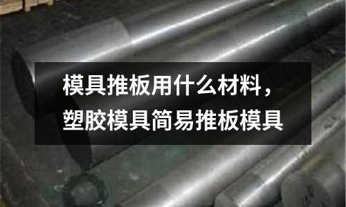 模具推板用什么材料，塑膠模具簡易推板模具