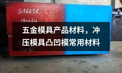 五金模具產品材料，沖壓模具凸凹模常用材料
