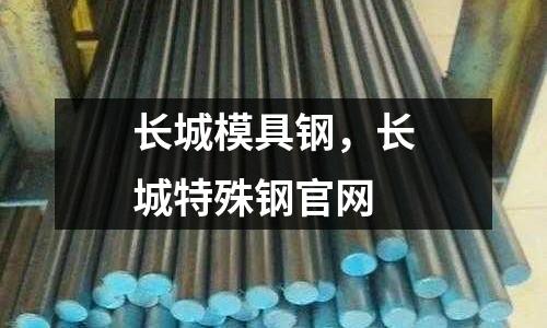 長城模具鋼,長城特殊鋼官網