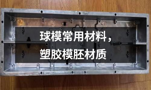 球模常用材料,塑膠模胚材質
