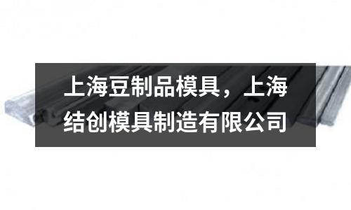 上海豆制品模具，上海結創模具制造有限公司