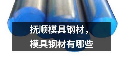 撫順模具鋼材,模具鋼材有哪些