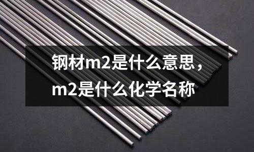 鋼材m2是什么意思，m2是什么化學名稱