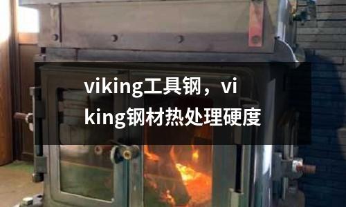 viking工具鋼,viking鋼材熱處理硬度