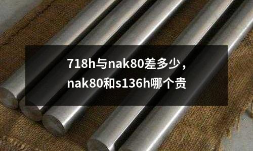 718h與nak80差多少，nak80和s136h哪個貴