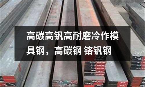 高碳高釩高耐磨冷作模具鋼,高碳鋼 鉻釩鋼