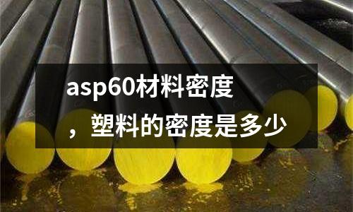 asp60材料密度，塑料的密度是多少