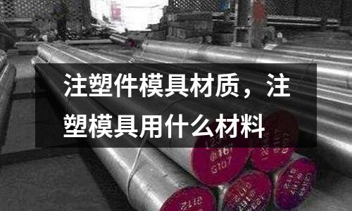 注塑件模具材質，注塑模具用什么材料