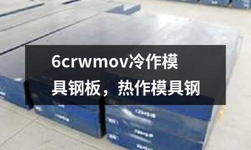 6crwmov冷作模具鋼板,熱作模具鋼