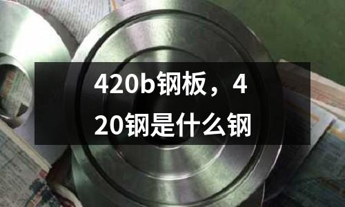 420b鋼板，420鋼是什么鋼