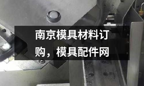 南京模具材料訂購(gòu)，模具配件網(wǎng)