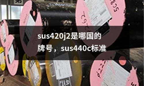 sus420j2是哪國的牌號，sus440c標準