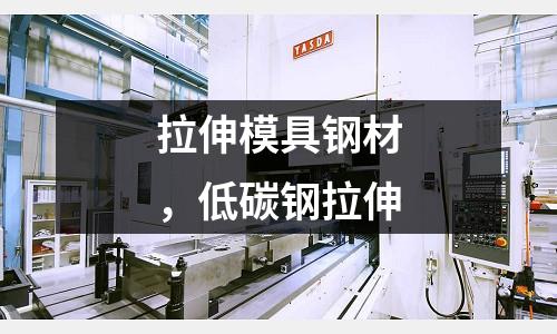 拉伸模具鋼材,低碳鋼拉伸