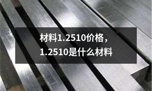 材料1.2510價格,1.2510是什么材料