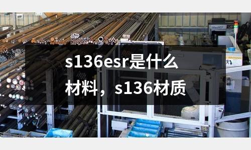 s136esr是什么材料，s136材質
