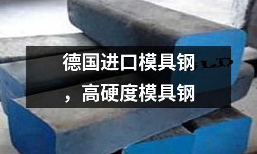 德國進口模具鋼,高硬度模具鋼