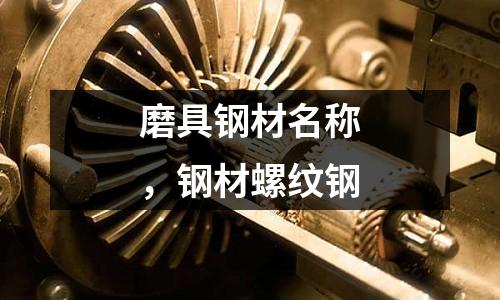 磨具鋼材名稱，鋼材螺紋鋼