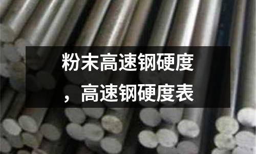 粉末高速鋼硬度，高速鋼硬度表