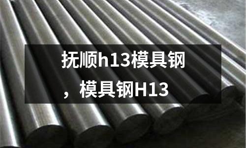 撫順h13模具鋼，模具鋼H13