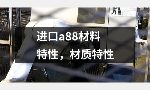 進口a88材料特性,材質特性