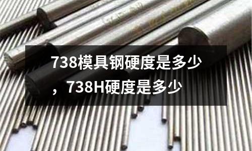 738模具鋼硬度是多少，738H硬度是多少