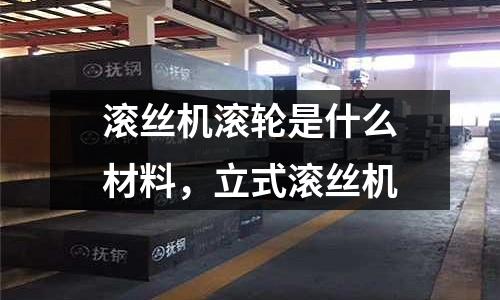 滾絲機滾輪是什么材料,立式滾絲機