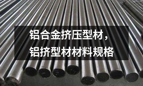 鋁合金擠壓型材，鋁擠型材材料規格