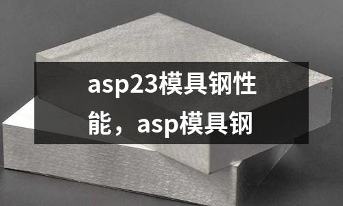 asp23模具鋼性能，asp模具鋼