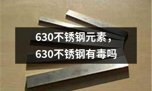 630不銹鋼元素，630不銹鋼有毒嗎