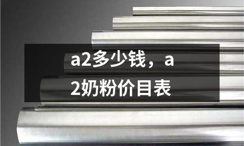 a2多少錢(qián)，a2奶粉價(jià)目表