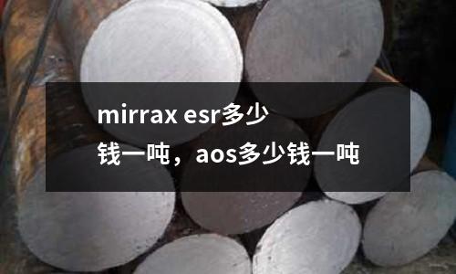 mirrax esr多少錢一噸,aos多少錢一噸