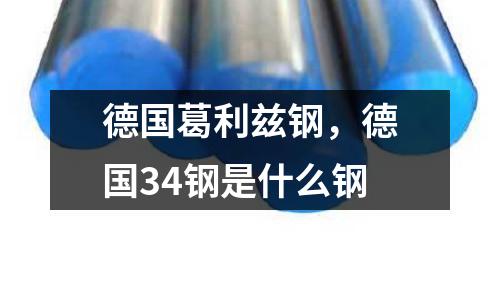 德國葛利茲鋼，德國34鋼是什么鋼