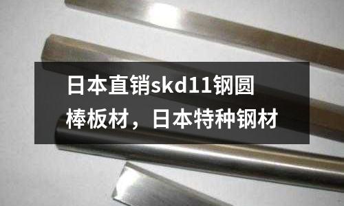 日本直銷skd11鋼圓棒板材，日本特種鋼材
