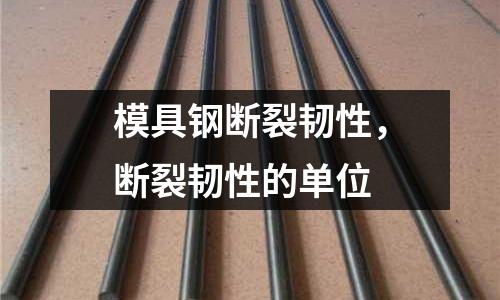 模具鋼斷裂韌性,斷裂韌性的單位