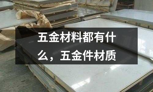 五金材料都有什么，五金件材質(zhì)