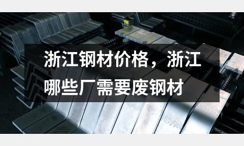 浙江鋼材價格，浙江哪些廠需要廢鋼材