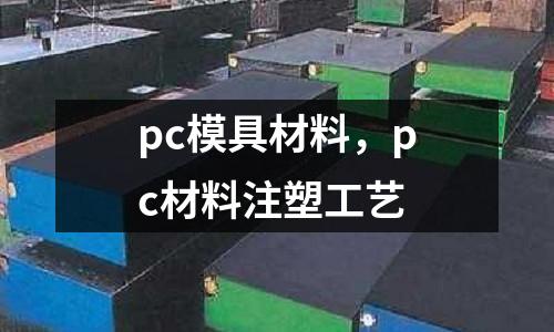 pc模具材料，pc材料注塑工藝